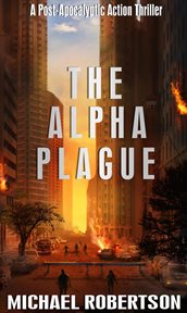The Alpha Plague : A Post. Apocalyptic Action Thriller cover image
