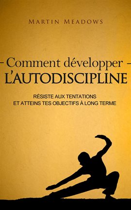 Cover image for Comment développer l'autodiscipline: Résiste aux tentations et atteins tes objectifs à long terme