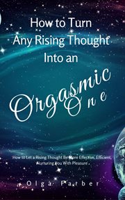 Efficient, how to turn any rising thought into an orgasmic one:  how to let a rising thought be m cover image
