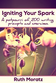 Igniting your spark. A Potpourri of 200 Writing Prompts and Exercises cover image