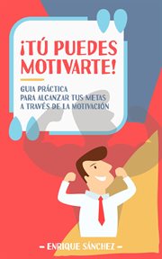 ¡tú puedes motivarte! guía práctica para alcanzar tus metas a través de la motivación cover image