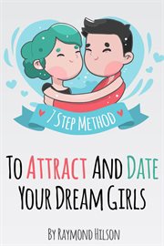 How to date right - the 7 step method to attract and date your dream girls cover image