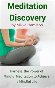 Meditation discovery: harness the power of mindful meditation to achieve a mindful life cover image