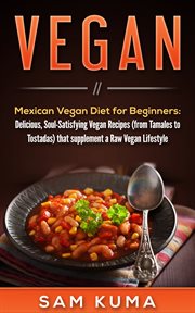 Mexican vegan diet for beginners (from tamales to tostadas) that supplements a raw vegan lifestyle. Delicious, Soul-Satisfying Vegan Recipes cover image
