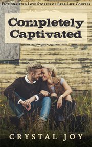 Completely captivated : heartfelt love stories about real couples cover image