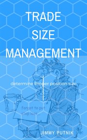 Trade size management. How to Determine Proper Position Size When Trading Forex, Metals, Futures and Stocks cover image