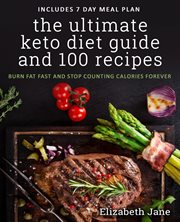 The ultimate keto diet guide & 100 recipes : a cookbook and beginners guide to the low carb, high fat diet for fast weight loss cover image