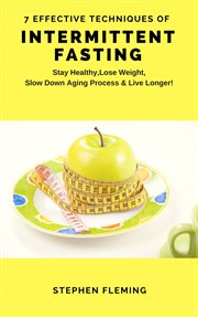 Intermittent Fasting : 7 Effective Techniques With Scientific Approach to Stay Healthy, Lose Weight cover image