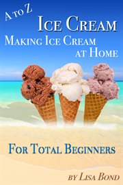 A to z ice cream making ice cream at home for total beginners cover image