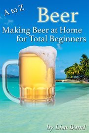 A to z beer, making beer at home for total beginners cover image
