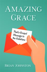 Amazing grace! paul's gospel message to the galatians cover image