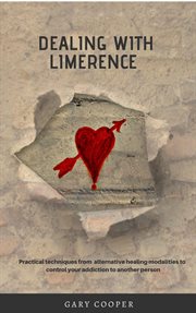 Dealing with Limerence : Practical Techniques From Alternative Healing Modalities to Control Your Add cover image