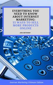 Everything you need to know about internet marketing: 15 ways to sell more products online cover image