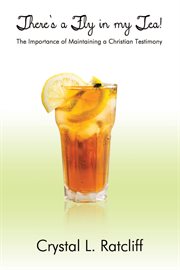 There's a fly in my tea! : the importance of maintaining a Christian testimony cover image