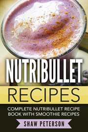 Nutribullet recipes: complete nutribullet recipe book with smoothie recipes cover image
