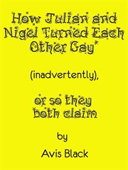 How Julian and Nigel Turned Each Other Gay (Inadvertently), or So They Both Claim cover image