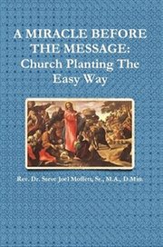 A miracle before the message: church planting the easy way : Church Planting the Easy Way cover image