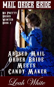 Abused Mail Order Bride Meets Candy Maker (Mail Order Bride) : No Pretty Brides Wanted cover image
