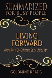 Living forward - summarized for busy people: a proven plan to stop drifting and get the life you cover image