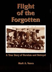 Flight of the forgotten : a true story of heroism and betrayal cover image