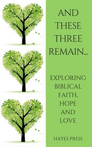 Hope and love these three remain...exploring biblical faith cover image