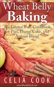 Wheat Belly Baking : The Gluten Free Cookbook for Pies, Dump Cake, and Artisan Bread. Wheat Belly Diet cover image