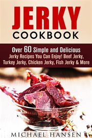 Jerky cookbook: over 60 simple and delicious jerky recipes you can enjoy! beef jerky, turkey jerky : Over 60 Simple and Delicious Jerky Recipes You Can Enjoy! Beef Jerky, Turkey Jerky cover image