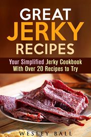 Great Jerky Recipes : Your Simplified Jerky Cookbook With Over 20 Recipes to Try. Jerky Cookbook cover image
