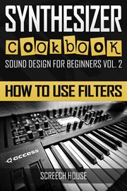 Synthesizer cookbook: how to use filters : How to Use Filters cover image