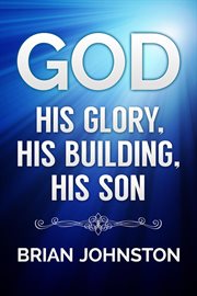 God: his glory, his building, his son cover image