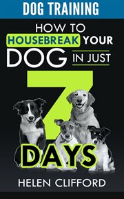 Training your dog in 7 steps: how to housebreak your dog in just 7 days cover image