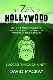 The zen of hollywood: using the ancient wisdom in modern movies to create a life worthy of the big s cover image