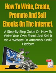 How to write, create, promote and sell ebooks on the internet.: the step-by-step guide on how to ... : The Step cover image