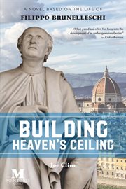 Building heaven's ceiling : a novel based on the life of Filippo Brunelleschi cover image