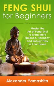 Harmony and energy flow! feng shui: for beginners: master the art of feng shui to bring in your h cover image
