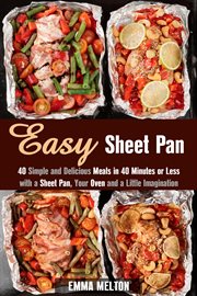 Easy sheet pan: 40 simple and delicious meals in 40 minutes or less with a sheet pan, your oven a cover image