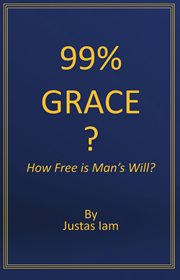 99% grace?  how free is man's will? cover image