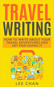 Travel writing: how to write about your travel adventures and get paid doing it cover image