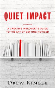 Quiet impact: a creative introvert's guide to the art of getting noticed cover image