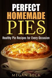 Perfect homemade pies: healthy pie recipes for every occasion cover image