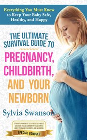 The ultimate survival guide to pregnancy, childbirth, and your newborn cover image