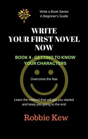 Getting to know your characters : Write Your First Novel Now cover image