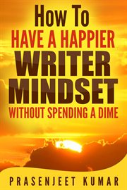 How to have a happier writer mindset without spending a dime cover image