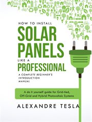 How to install solar panels like a professional: a complete beginner's introduction manual: a do cover image