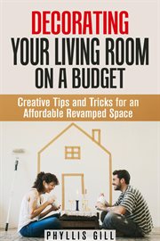 Decorating your living room on a budget: creative tips and tricks for an affordable revamped space : creative tips and tricks for an affordable revamped space cover image