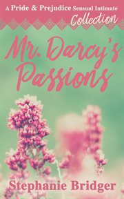 Mr. darcy's passions: a pride and prejudice sensual intimate collection cover image