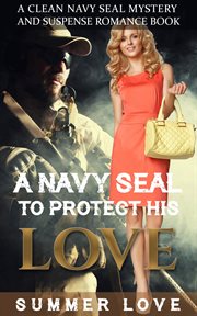 A Navy Seal to Protect His Love : Navy Seals to Protect The Ladies cover image