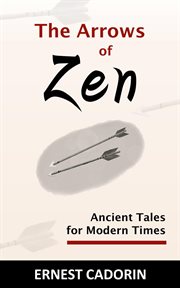 The arrows of zen : ancient tales for modern times cover image