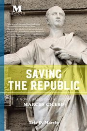 Saving the Republic : a novel based on the life of Marcus Cicero cover image