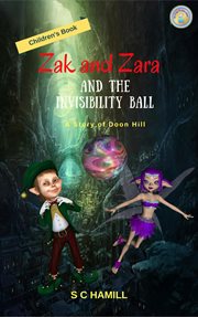 Zak and Zara and the Invisibility Ball. A Story of Doon Hill. Children's Book cover image